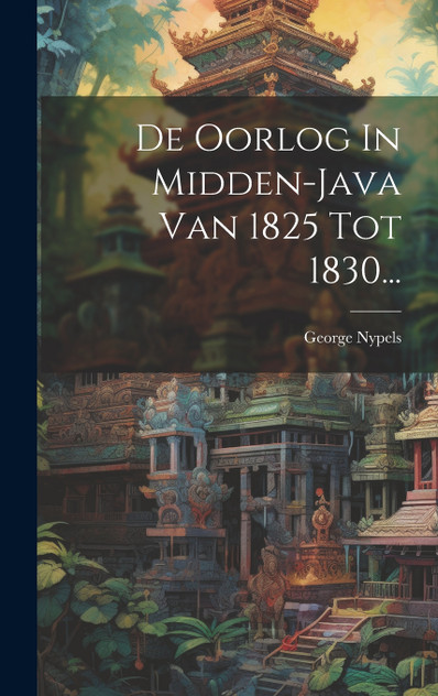 De Oorlog In Midden-java Van 1825 Tot 1830... De Oorlog In Midden-java Van 1825 Tot 1830...