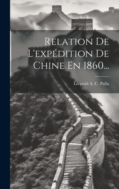 Relation De L'expédition De Chine En 1860...