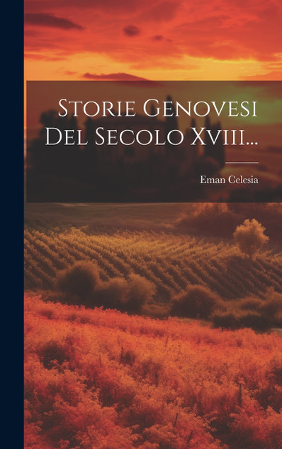 Storie Genovesi Del Secolo Xviii... Storie Genovesi Del Secolo Xviii...