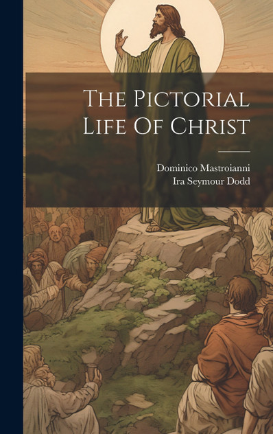 The Pictorial Life Of Christ The Pictorial Life Of Christ
