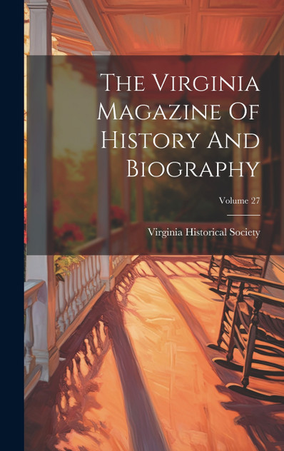 The Virginia Magazine Of History And Biography; Volume 27 The Virginia Magazine Of History And Biography; Volume 27