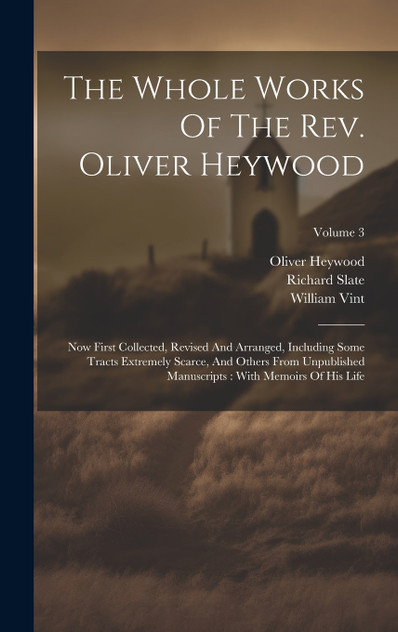 The Whole Works Of The Rev. Oliver Heywood The Whole Works Of The Rev. Oliver Heywood