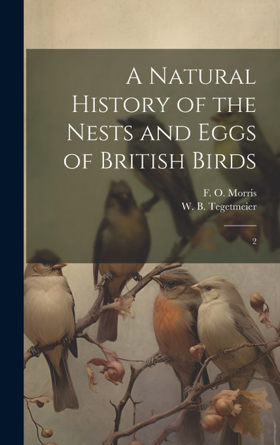 A Natural History of the Nests and Eggs of British Birds A Natural History of the Nests and Eggs of British Birds