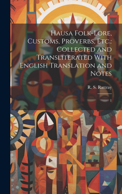 Hausa Folk-lore, Customs, Proverbs, etc. Hausa Folk-lore, Customs, Proverbs, etc.