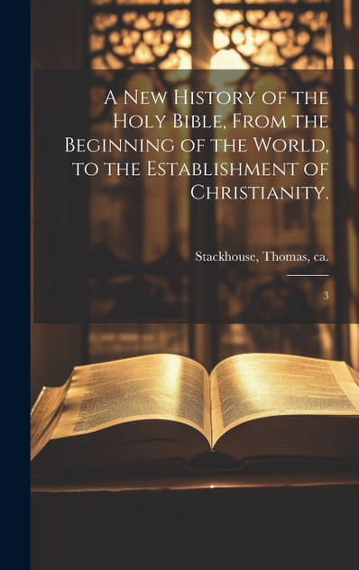 A new History of the Holy Bible, From the Beginning of the World, to the Establishment of Christianity. A new History of the Holy Bible, From the Beginning of the World, to the Establishment of Christianity.