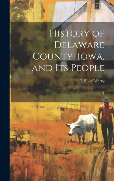 History of Delaware County, Iowa, and its People History of Delaware County, Iowa, and its People