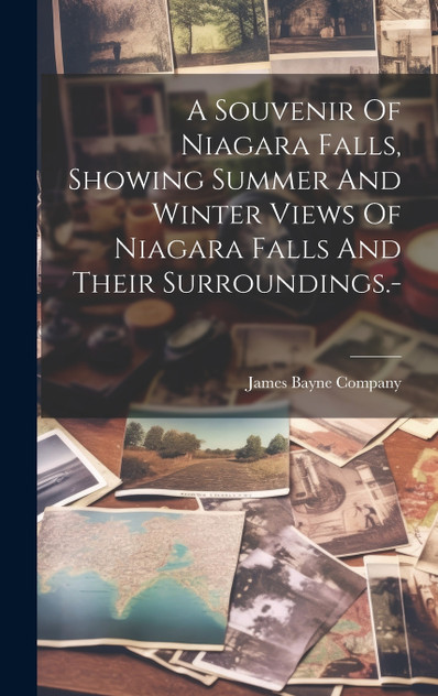 A Souvenir Of Niagara Falls, Showing Summer And Winter Views Of Niagara Falls And Their Surroundings.- A Souvenir Of Niagara Falls, Showing Summer And Winter Views Of Niagara Falls And Their Surroundings.-