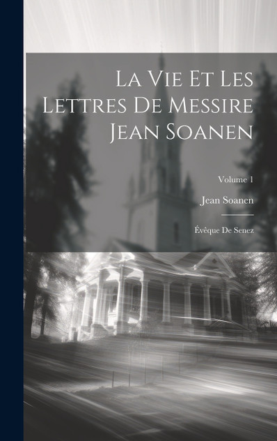 La Vie Et Les Lettres De Messire Jean Soanen La Vie Et Les Lettres De Messire Jean Soanen