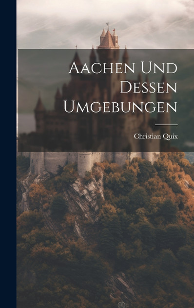 Aachen und dessen Umgebungen Aachen und dessen Umgebungen