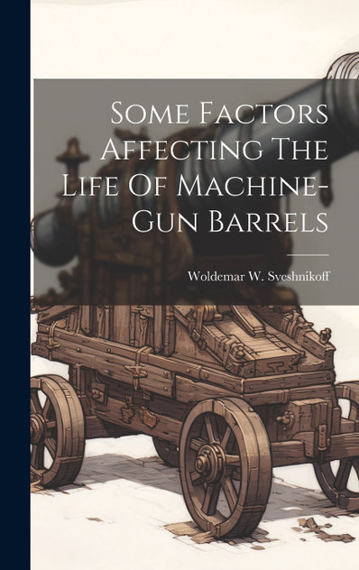 Some Factors Affecting The Life Of Machine-gun Barrels