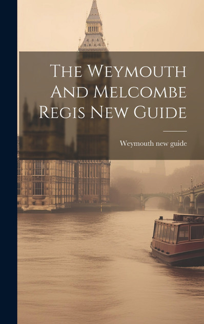 The Weymouth And Melcombe Regis New Guide The Weymouth And Melcombe Regis New Guide