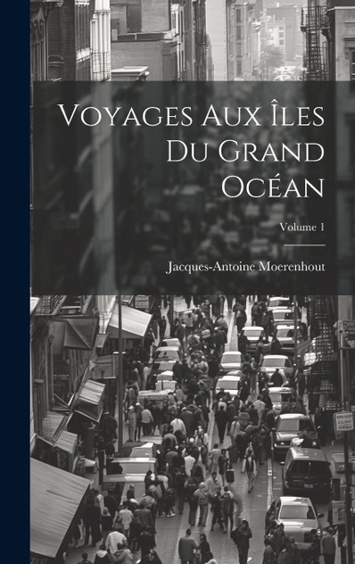 Voyages Aux Îles Du Grand Océan; Volume 1 Voyages Aux Îles Du Grand Océan; Volume 1