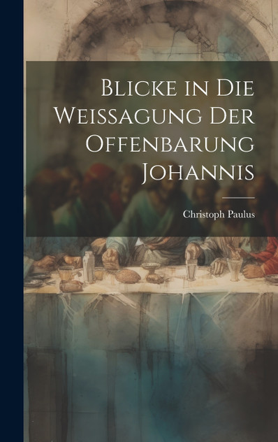 Blicke in die Weissagung der Offenbarung Johannis Blicke in die Weissagung der Offenbarung Johannis