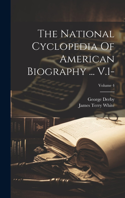 The National Cyclopedia Of American Biography ... V.1-; Volume 4 The National Cyclopedia Of American Biography ... V.1-; Volume 4