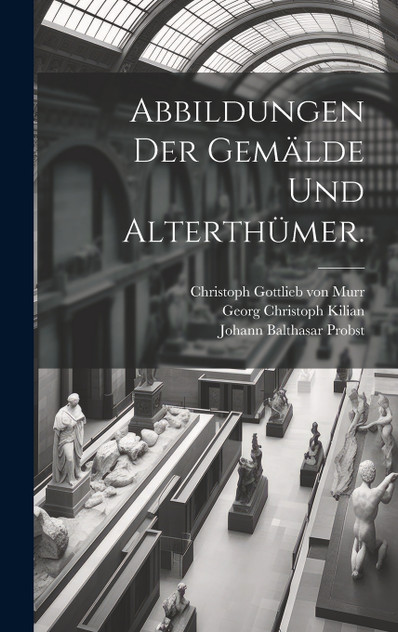 Abbildungen der Gemälde und Alterthümer.