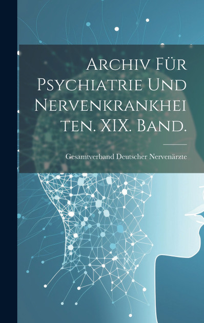 Archiv für Psychiatrie und Nervenkrankheiten. XIX. Band. Archiv für Psychiatrie und Nervenkrankheiten. XIX. Band.