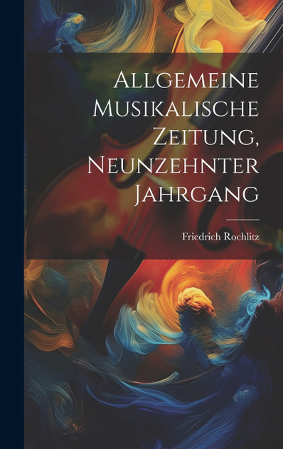 Allgemeine Musikalische Zeitung, neunzehnter Jahrgang Allgemeine Musikalische Zeitung, neunzehnter Jahrgang