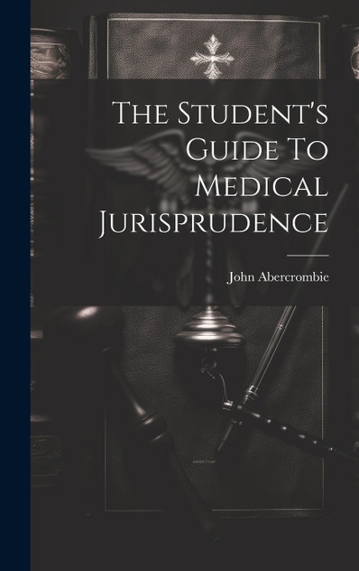The Student's Guide To Medical Jurisprudence