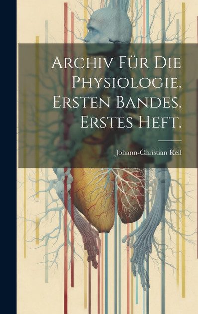 Archiv für die Physiologie. Ersten Bandes. Erstes Heft. Archiv für die Physiologie. Ersten Bandes. Erstes Heft.