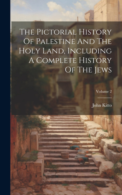 The Pictorial History Of Palestine And The Holy Land, Including A Complete History Of The Jews; Volume 2