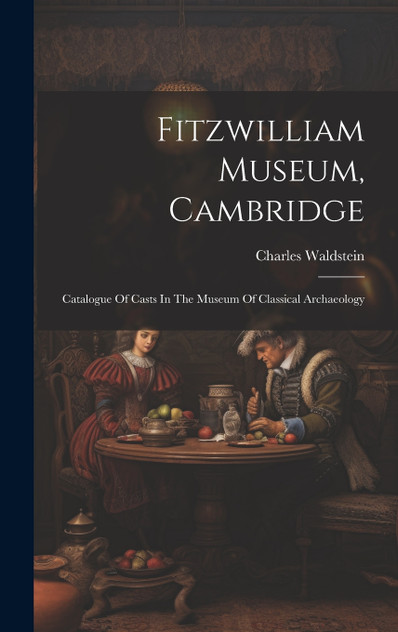 Fitzwilliam Museum, Cambridge; Catalogue Of Casts In The Museum Of Classical Archaeology Fitzwilliam Museum, Cambridge; Catalogue Of Casts In The Museum Of Classical Archaeology