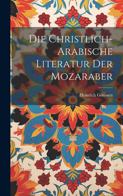 Die Christlich-arabische Literatur Der Mozaraber Die Christlich-arabische Literatur Der Mozaraber