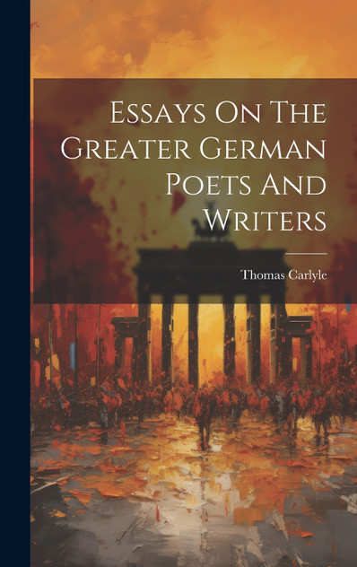 Essays On The Greater German Poets And Writers