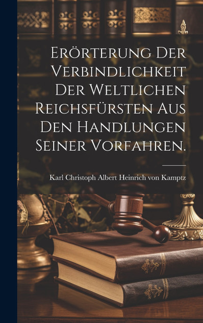 Erörterung der Verbindlichkeit der weltlichen Reichsfürsten aus den Handlungen seiner Vorfahren.