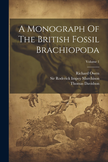A Monograph Of The British Fossil Brachiopoda; Volume 1 A Monograph Of The British Fossil Brachiopoda; Volume 1