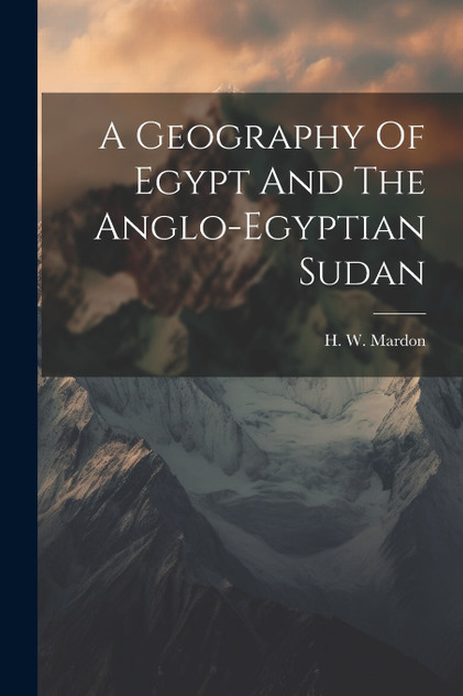 A Geography Of Egypt And The Anglo-egyptian Sudan A Geography Of Egypt And The Anglo-egyptian Sudan