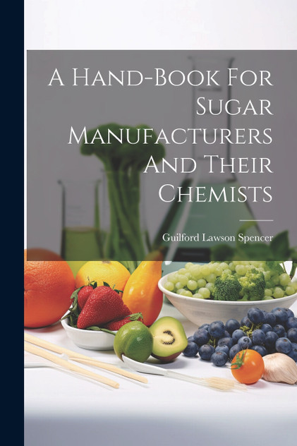 A Hand-book For Sugar Manufacturers And Their Chemists A Hand-book For Sugar Manufacturers And Their Chemists