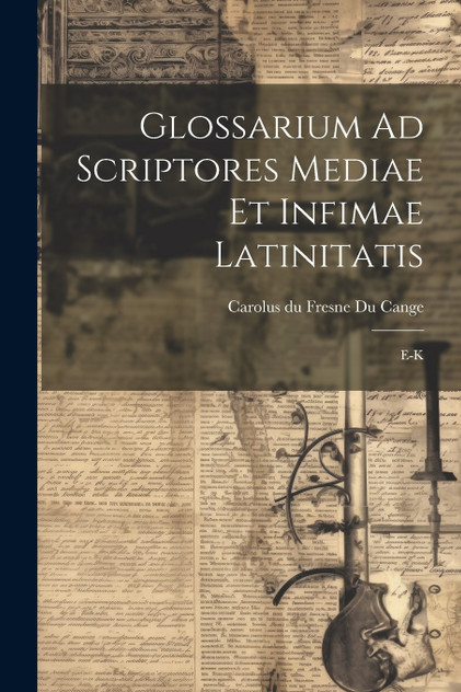 Glossarium Ad Scriptores Mediae Et Infimae Latinitatis Glossarium Ad Scriptores Mediae Et Infimae Latinitatis