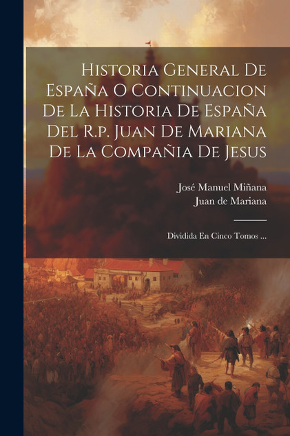 Historia General De España O Continuacion De La Historia De España Del R.p. Juan De Mariana De La Compañia De Jesus