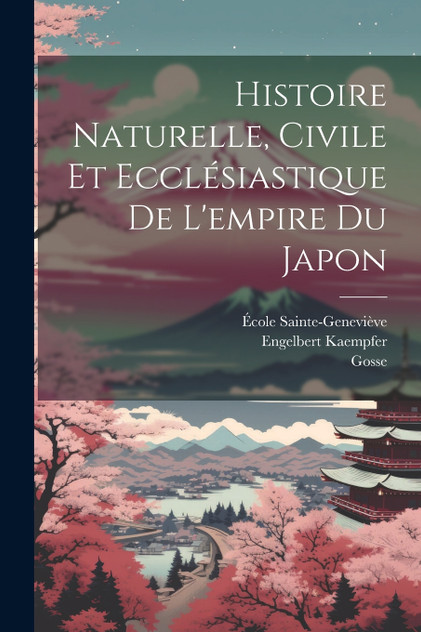 Histoire Naturelle, Civile Et Ecclésiastique De L'empire Du Japon Histoire Naturelle, Civile Et Ecclésiastique De L'empire Du Japon