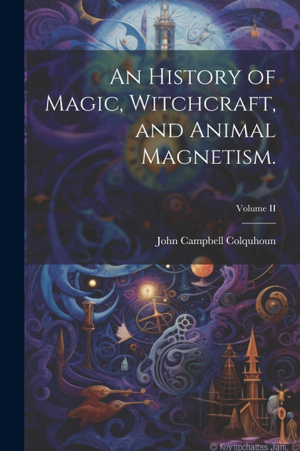 An History of Magic, Witchcraft, and Animal Magnetism.; Volume II An History of Magic, Witchcraft, and Animal Magnetism.; Volume II