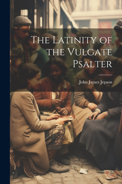 The Latinity of the Vulgate Psalter The Latinity of the Vulgate Psalter