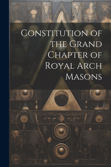 Constitution of the Grand Chapter of Royal Arch Masons Constitution of the Grand Chapter of Royal Arch Masons