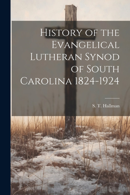 History of the Evangelical Lutheran Synod of South Carolina 1824-1924 History of the Evangelical Lutheran Synod of South Carolina 1824-1924