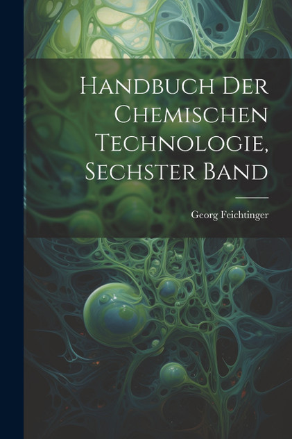 Handbuch der chemischen Technologie, Sechster Band
