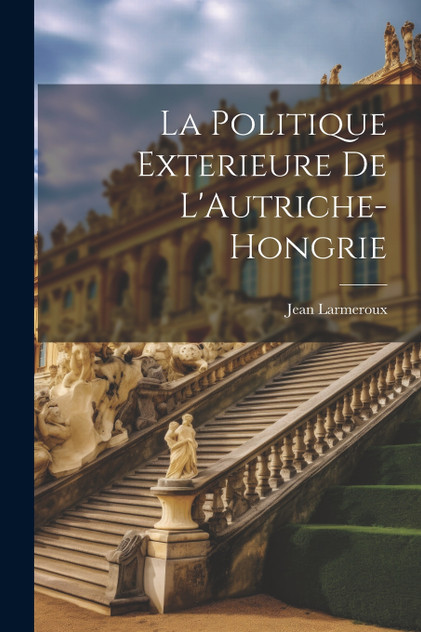 La Politique Exterieure De L'Autriche-Hongrie La Politique Exterieure De L'Autriche-Hongrie
