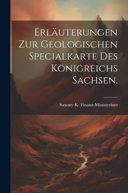 Erläuterungen zur geologischen Specialkarte des Königreichs Sachsen. Erläuterungen zur geologischen Specialkarte des Königreichs Sachsen.