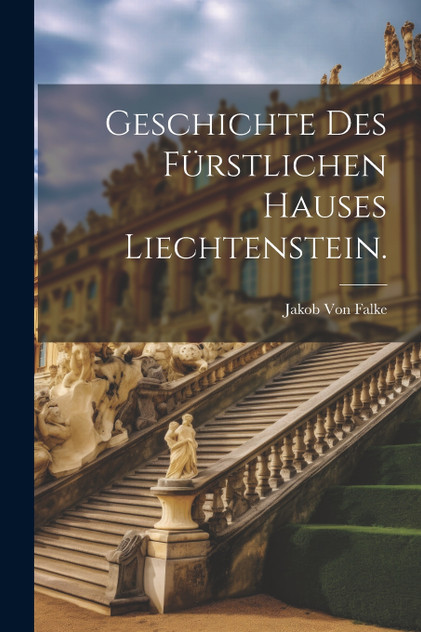 Geschichte des fürstlichen Hauses Liechtenstein. Geschichte des fürstlichen Hauses Liechtenstein.
