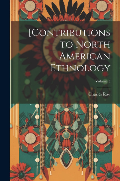 [Contributions to North American Ethnology; Volume 5 [Contributions to North American Ethnology; Volume 5