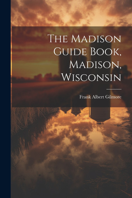 The Madison Guide Book, Madison, Wisconsin The Madison Guide Book, Madison, Wisconsin