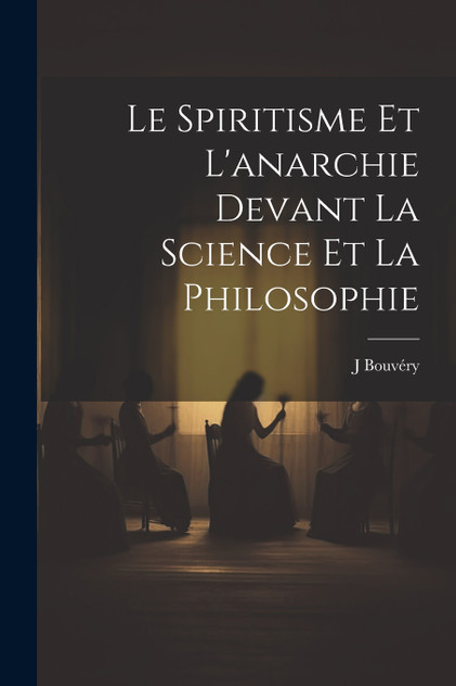Le spiritisme et l'anarchie devant la science et la philosophie Le spiritisme et l'anarchie devant la science et la philosophie