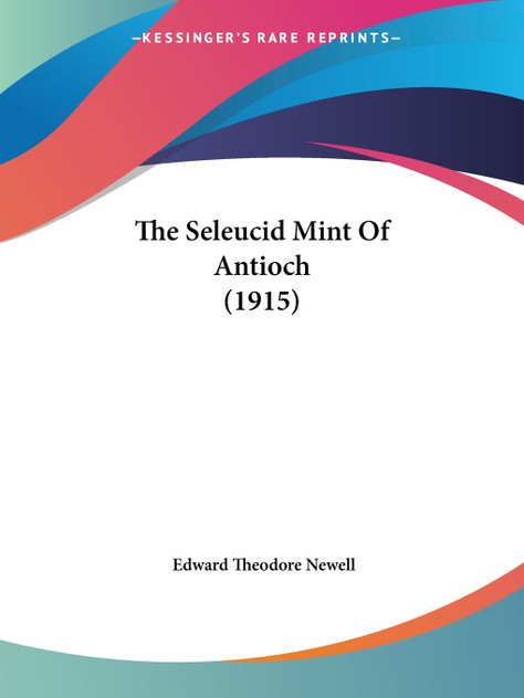 The Seleucid Mint Of Antioch (1915) The Seleucid Mint Of Antioch (1915)
