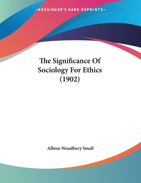 The Significance Of Sociology For Ethics (1902) The Significance Of Sociology For Ethics (1902)