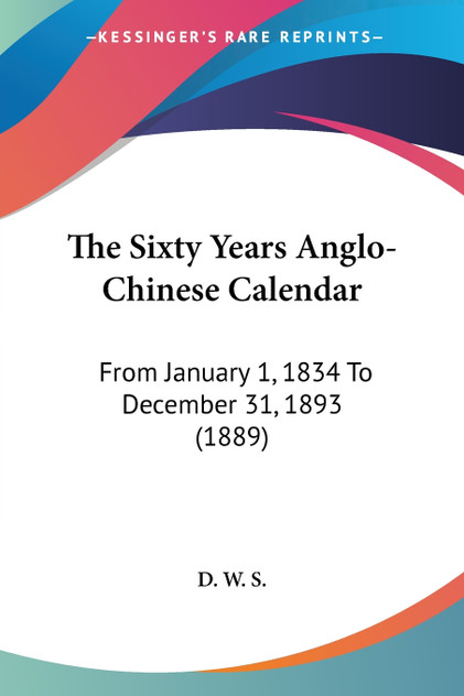 The Sixty Years Anglo-Chinese Calendar The Sixty Years Anglo-Chinese Calendar
