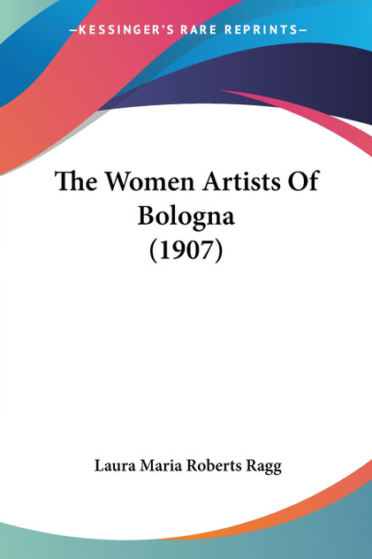The Women Artists Of Bologna (1907) The Women Artists Of Bologna (1907)