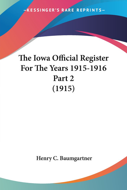 The Iowa Official Register For The Years 1915-1916 Part 2 (1915) The Iowa Official Register For The Years 1915-1916 Part 2 (1915)